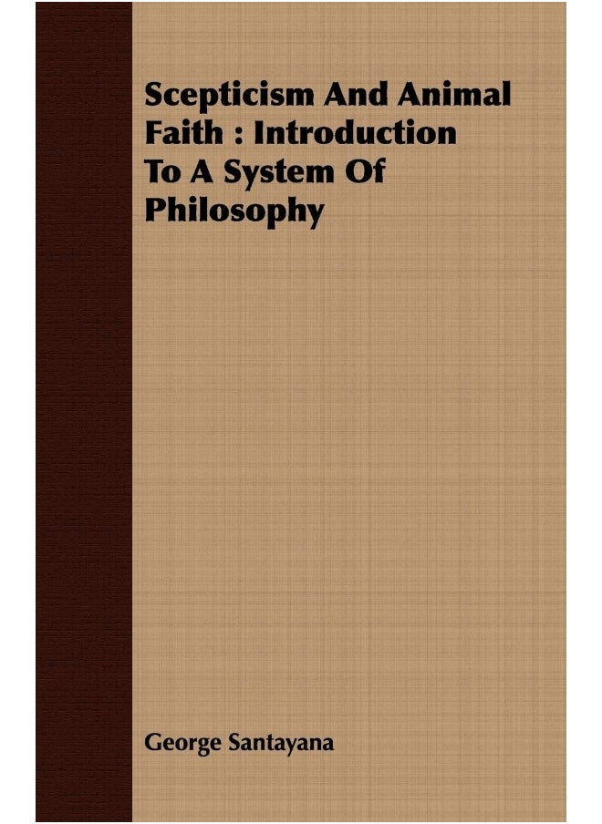 Scepticism And Animal Faith: Introduction To A System Of Philosophy 