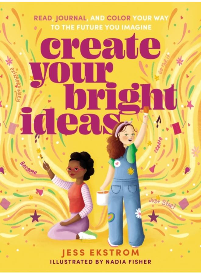 Create Your Bright Ideas : Read, Journal, and Color Your Way to the Future You Imagine 