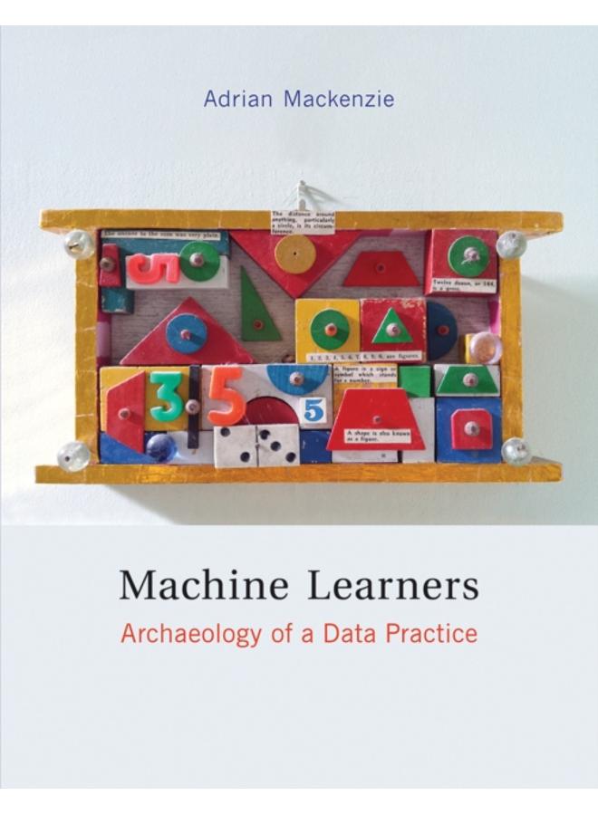 Machine Learners : Archaeology of a Data Practice 