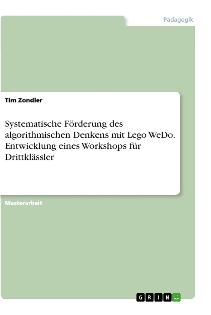Systematische Förderung des algorithmischen Denkens mit Lego WeDo. Entwicklungeines Workshops für Drittklässler
