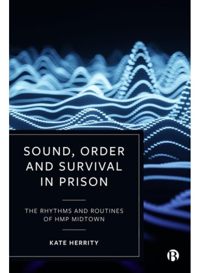 Sound Order and Survival in Prison The Rhythms and Routines of HMP Midtown - Hardback