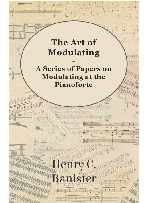 The Art of Modulating - A Series of Papers on Modulating at the Pianoforte