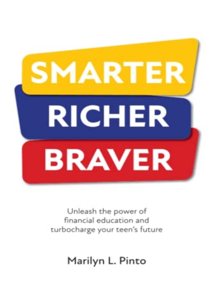 Smarter Richer Braver Unleash The Power Of Financial Education And Turbocharge Your Teens Future by Pinto, Marilyn Paperback 