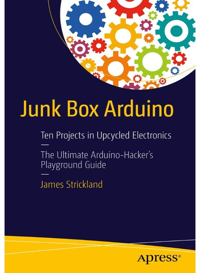 Junk Box Arduino: Ten Projects in Upcycled Electronics 