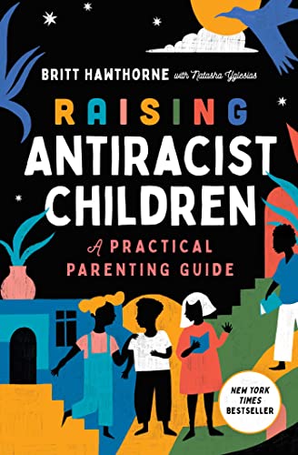 Raising Antiracist Children A Practical Parenting Guide