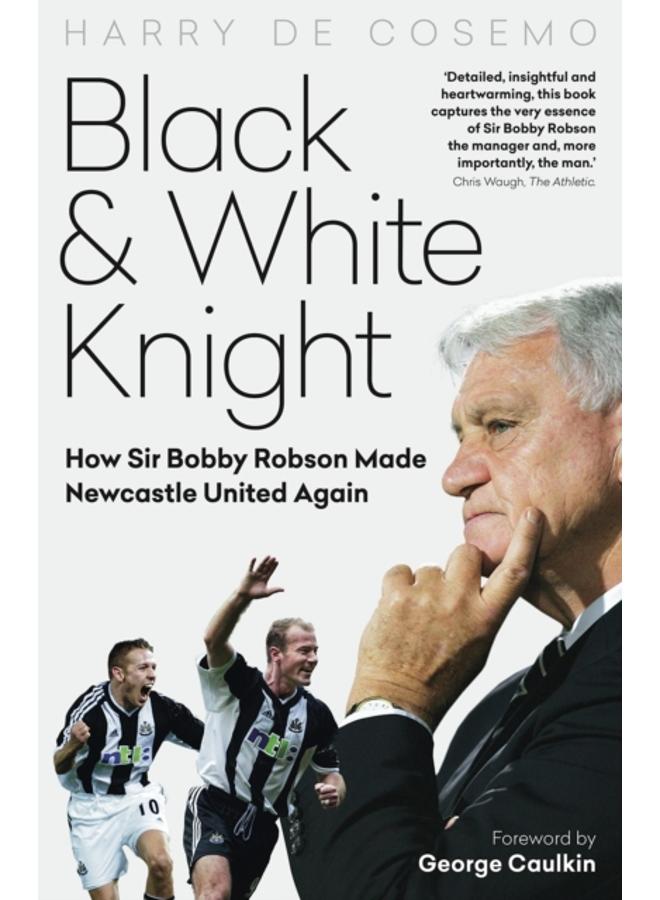 Black and White Knight : How Sir Bobby Robson Made Newcastle United Again 