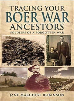 Tracing Your Boer War Ancestors: Soldiers of a Forgotten War 
