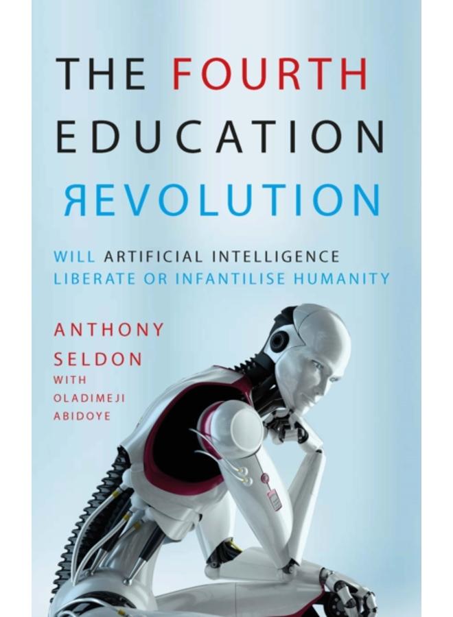 The Fourth Education Revolution : Will Artificial Intelligence liberate or infantilise humanity? 