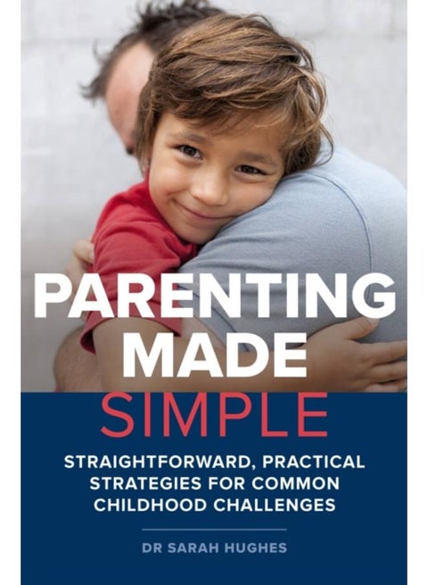 Parenting Made Simple : Straightforward, Practical Strategies for Common Childhood Challenges