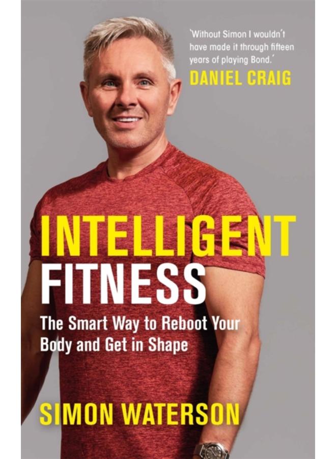 Intelligent Fitness : The Smart Way to Reboot Your Body and Get in Shape (with a foreword by Daniel Craig) 
