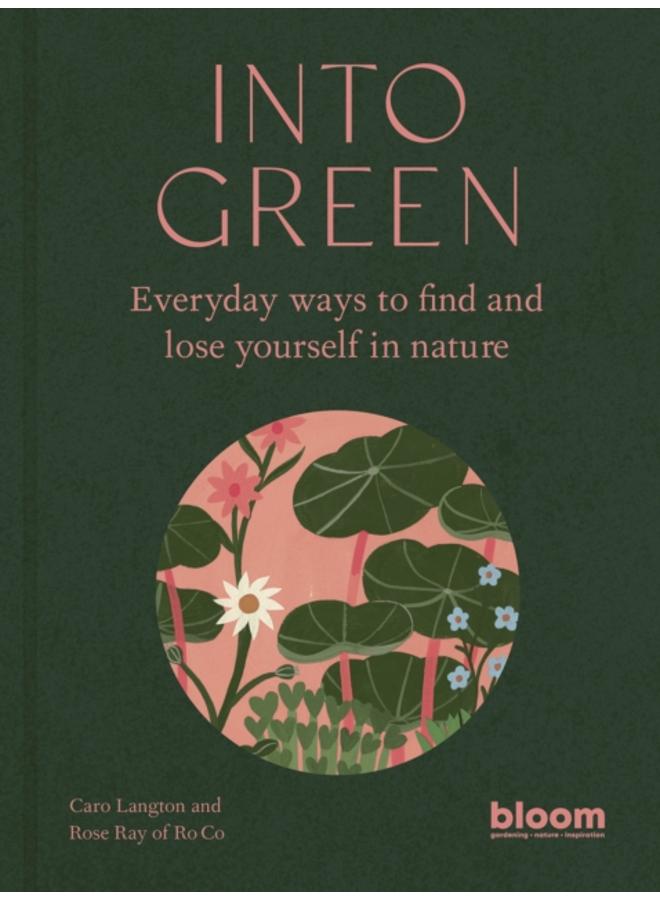 Into Green : Everyday ways to find and lose yourself in nature Volume 1 