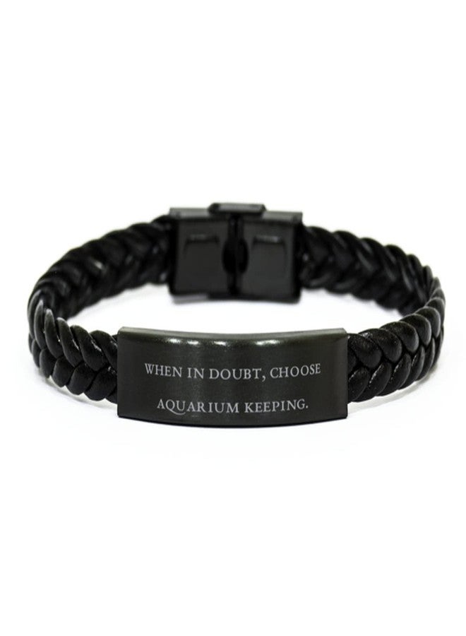 Sarcastic Aquarium Keeping Gifts, When in Doubt, Choose Aquarium, Sarcasm Birthday Braided Leather Bracelet from Men Women, Fish, Tanks, Coral, Reefs, Marine Life, Saltwater Fish, Freshwater Fish