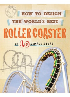 How to Design the World's Best Roller Coaster : In 10 Simple Steps