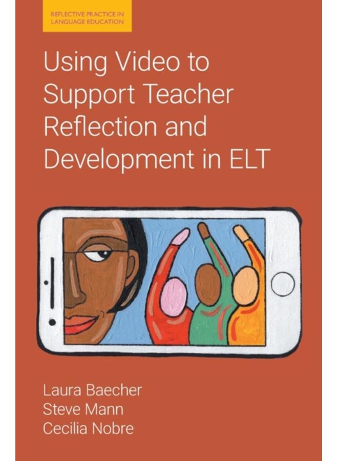 Using Video to Support Teacher Reflection and Development in ELT
