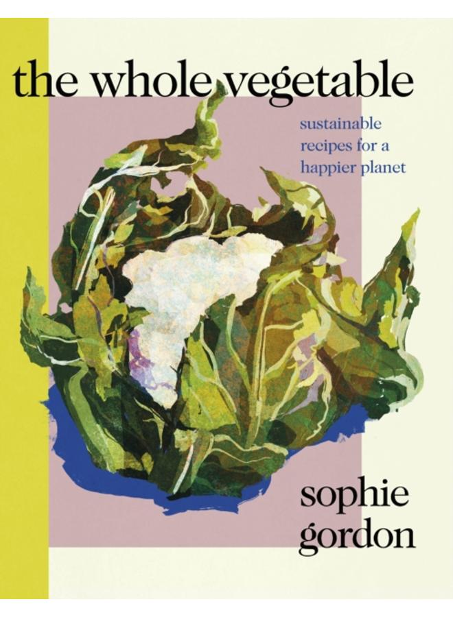 The Whole Vegetable : Sustainable and delicious vegan recipes 