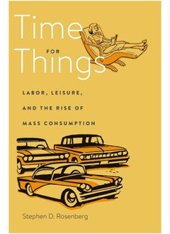Time for Things: Labor, Leisure, and the Rise of Mass Consumption 