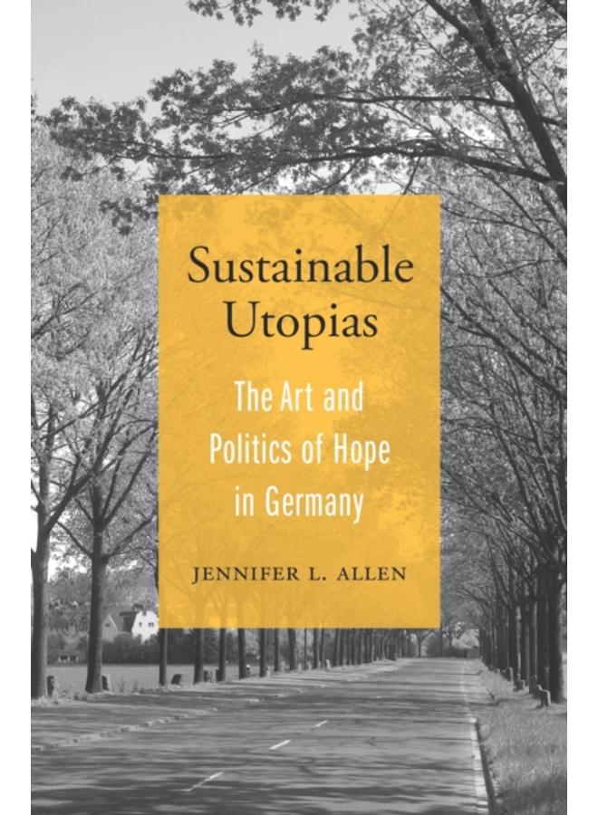 Sustainable Utopias : The Art and Politics of Hope in Germany