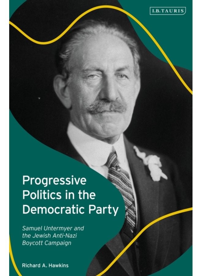 Progressive Politics in the Democratic Party Samuel Untermyer and the Jewish Anti Nazi Boycott Campaign - Hardback