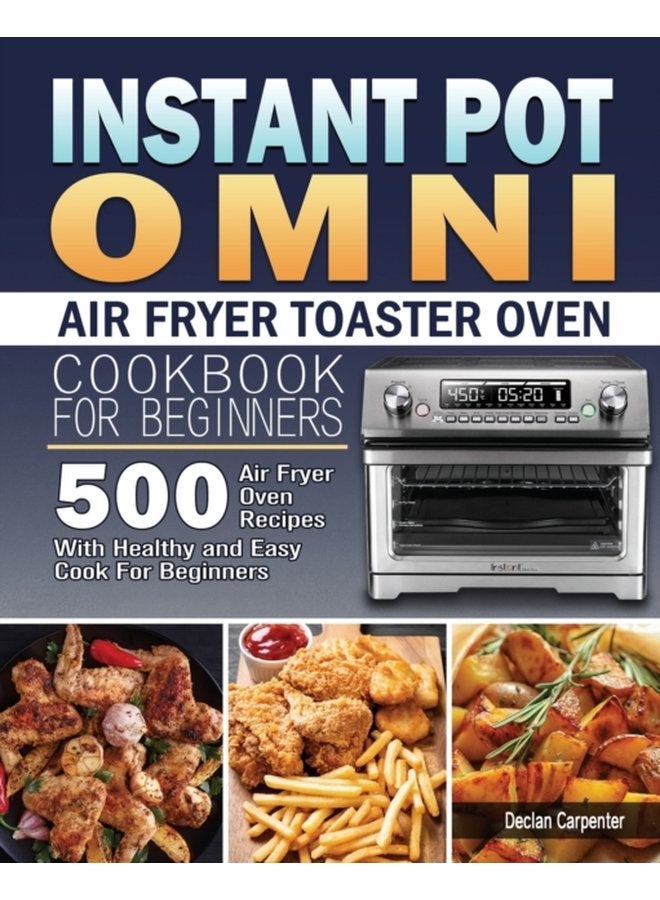 Instant Pot Omni Air Fryer Toaster Oven Cookbook for Beginners - Paperback