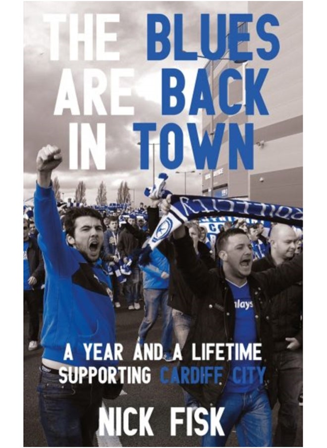 The Blues are Back in Town : A Year and a Lifetime Supporting Cardiff City 