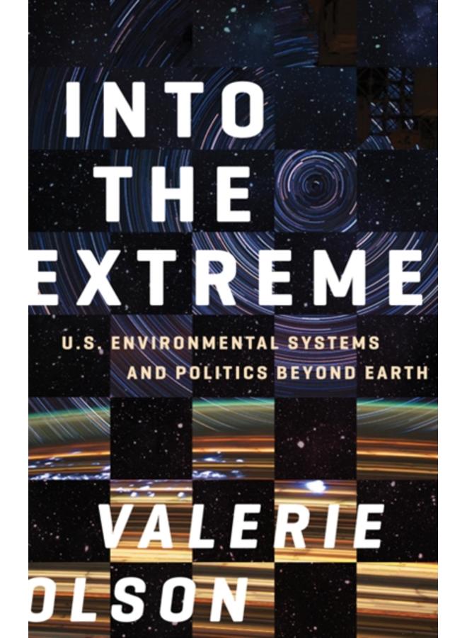 Into the Extreme : U.S. Environmental Systems and Politics beyond Earth 