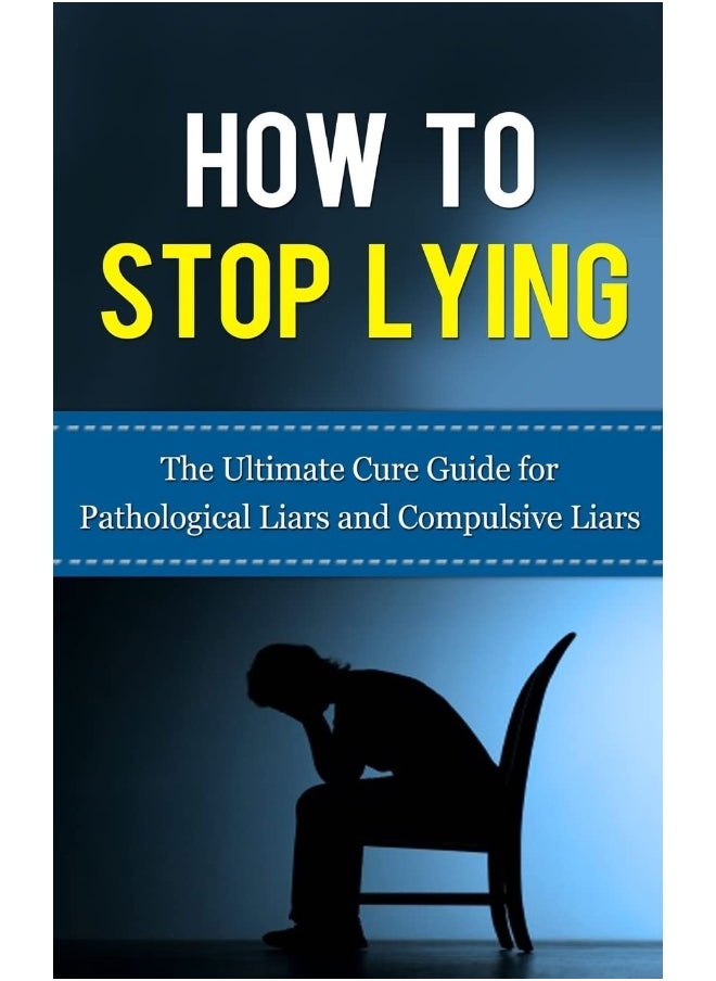 How to Stop Lying: The Ultimate Cure Guide for Pathological Liars and Compulsive Liars 