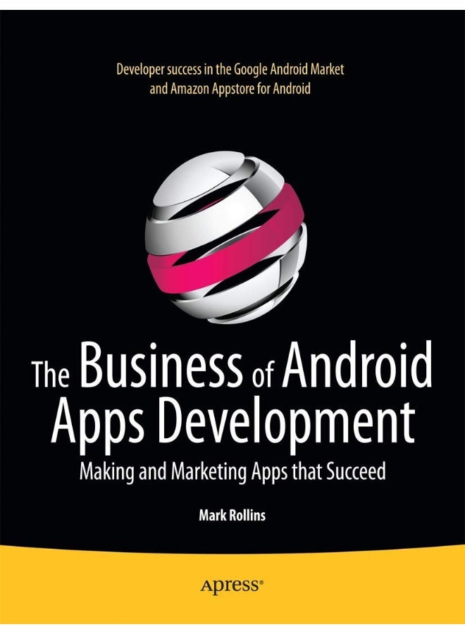 The Business of Android Apps Development: Making and Marketing Apps that Succeed