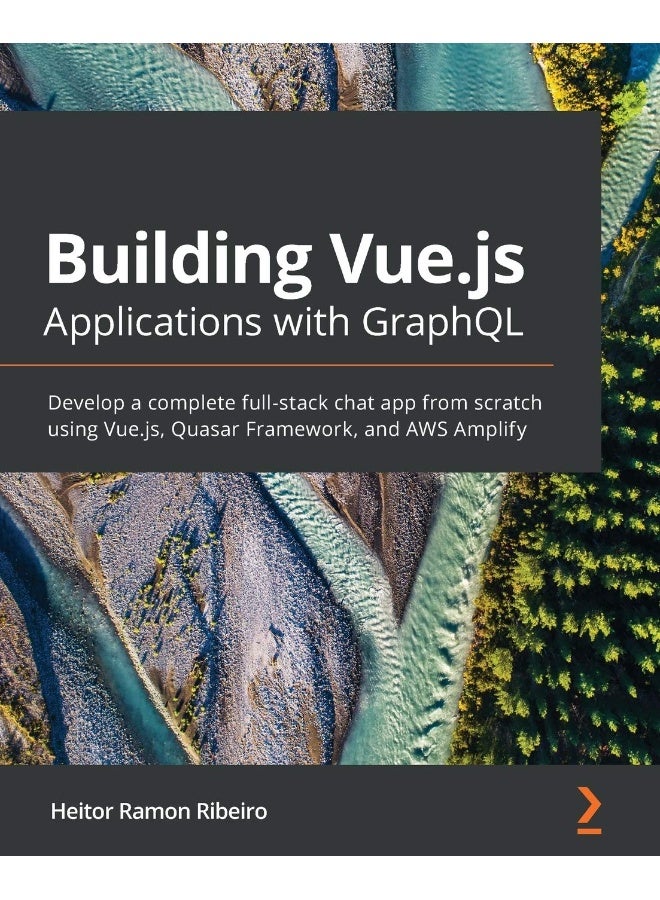 Building Vue.js Applications with GraphQL: Develop a complete full-stack chat app from scratch using Vue.js, Quasar Framework, and AWS Amplify 