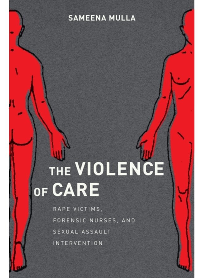 The Violence of Care Rape Victims Forensic Nurses and Sexual Assault Intervention - Paperback