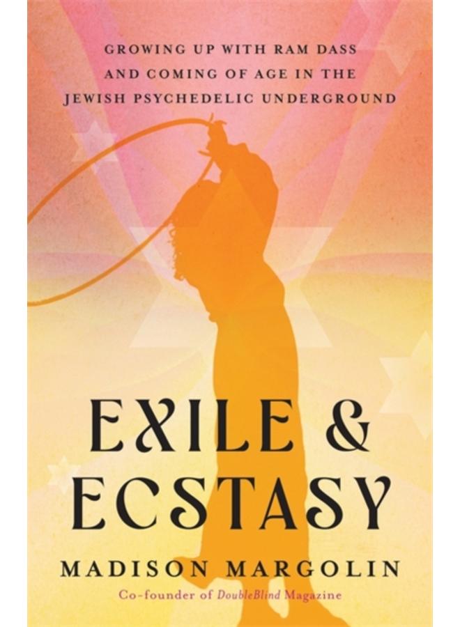 Exile & Ecstasy : Growing Up with Ram Dass and Coming of Age in the Jewish Psychedelic Underground 