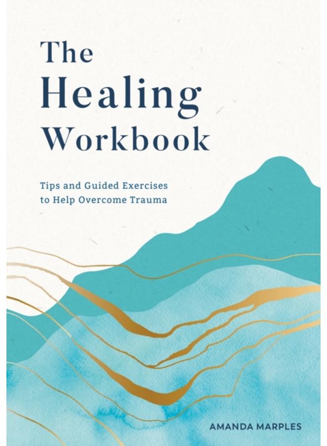 The Healing Workbook : Tips and Guided Exercises to Help Overcome Trauma 