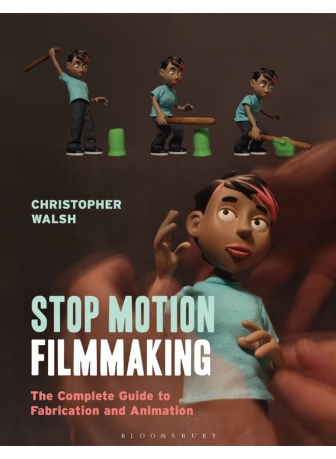Stop Motion Filmmaking The Complete Guide to Fabrication and Animation - Paperback