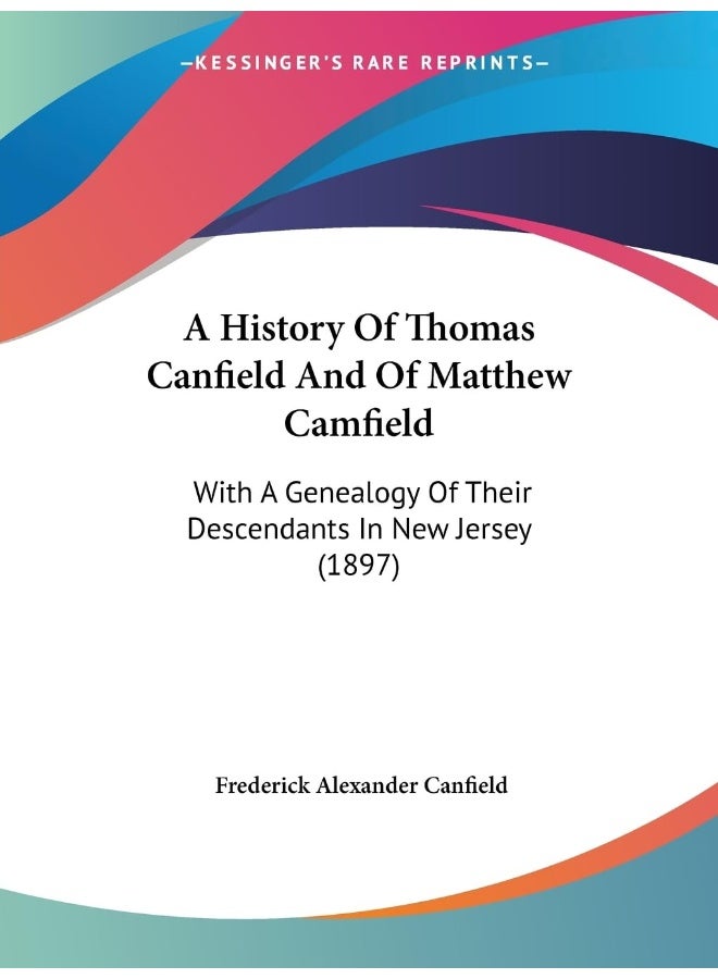A History Of Thomas Canfield And Of Matthew Camfield: With A Genealogy Of Their Descendants In New Jersey (1897) 