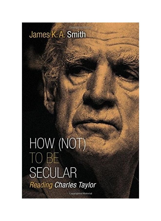 How (Not) To Be Secular: Reading Charles Taylor 