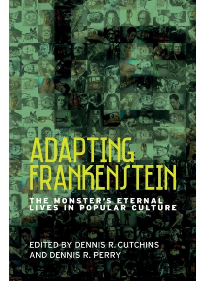 Adapting Frankenstein : The Monster's Eternal Lives in Popular Culture
