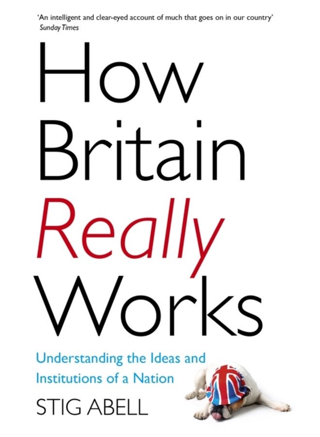 How Britain Really Works Understanding the Ideas and Institutions of a Nation - Paperback
