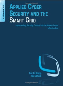 Applied Cyber Security And The Smart Grid: Implementing Security Controls Into The Modern Power Infr 