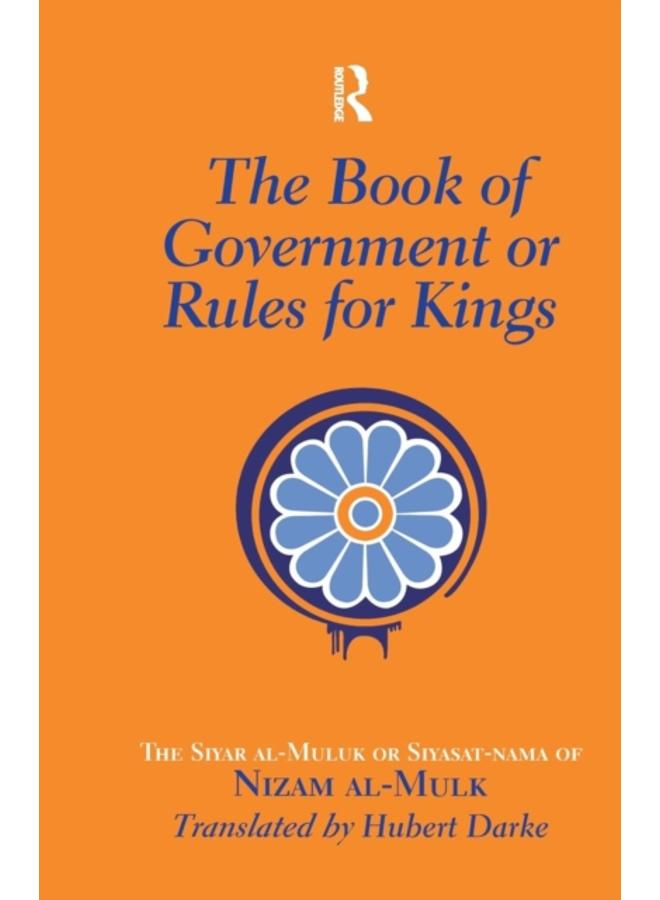 The Book of Government or Rules for Kings : The Siyar al Muluk or Siyasat-nama of Nizam al-Mulk 