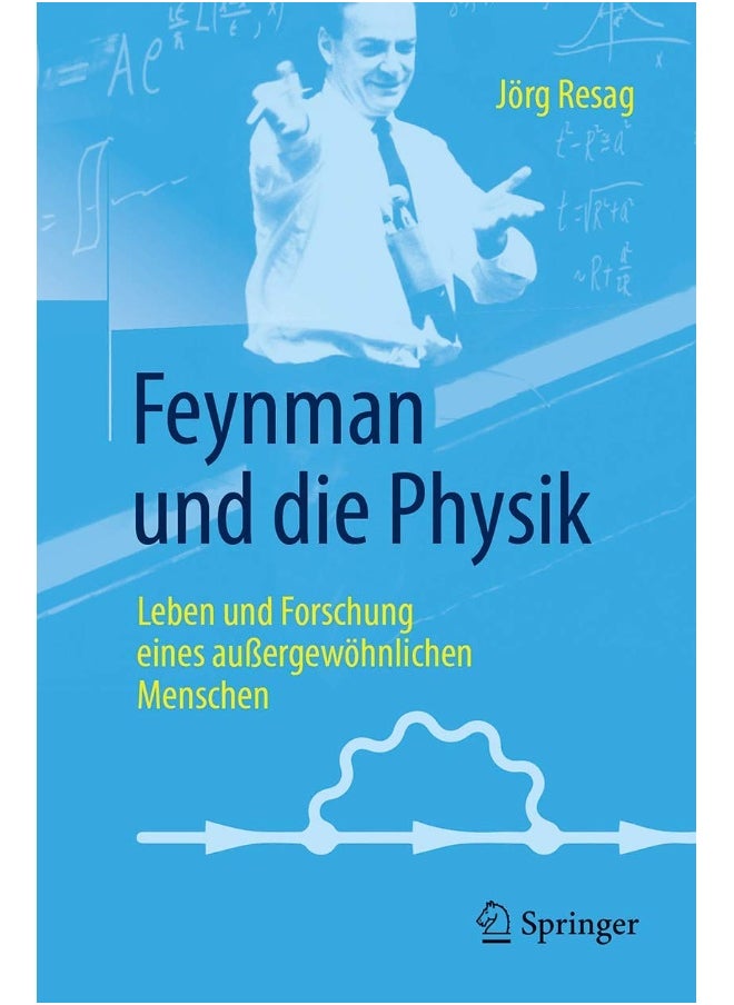 Feynman und die Physik: Leben und Forschung eines auÃŸergewÃ¶hnlichen Menschen 