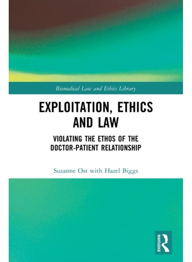 Exploitation, Ethics and Law : Violating the Ethos of the Doctor-Patient Relationship