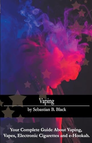 Vaping Your Complete Guide About Vaping Vapes Electronic Cigarettes And Ehookah 