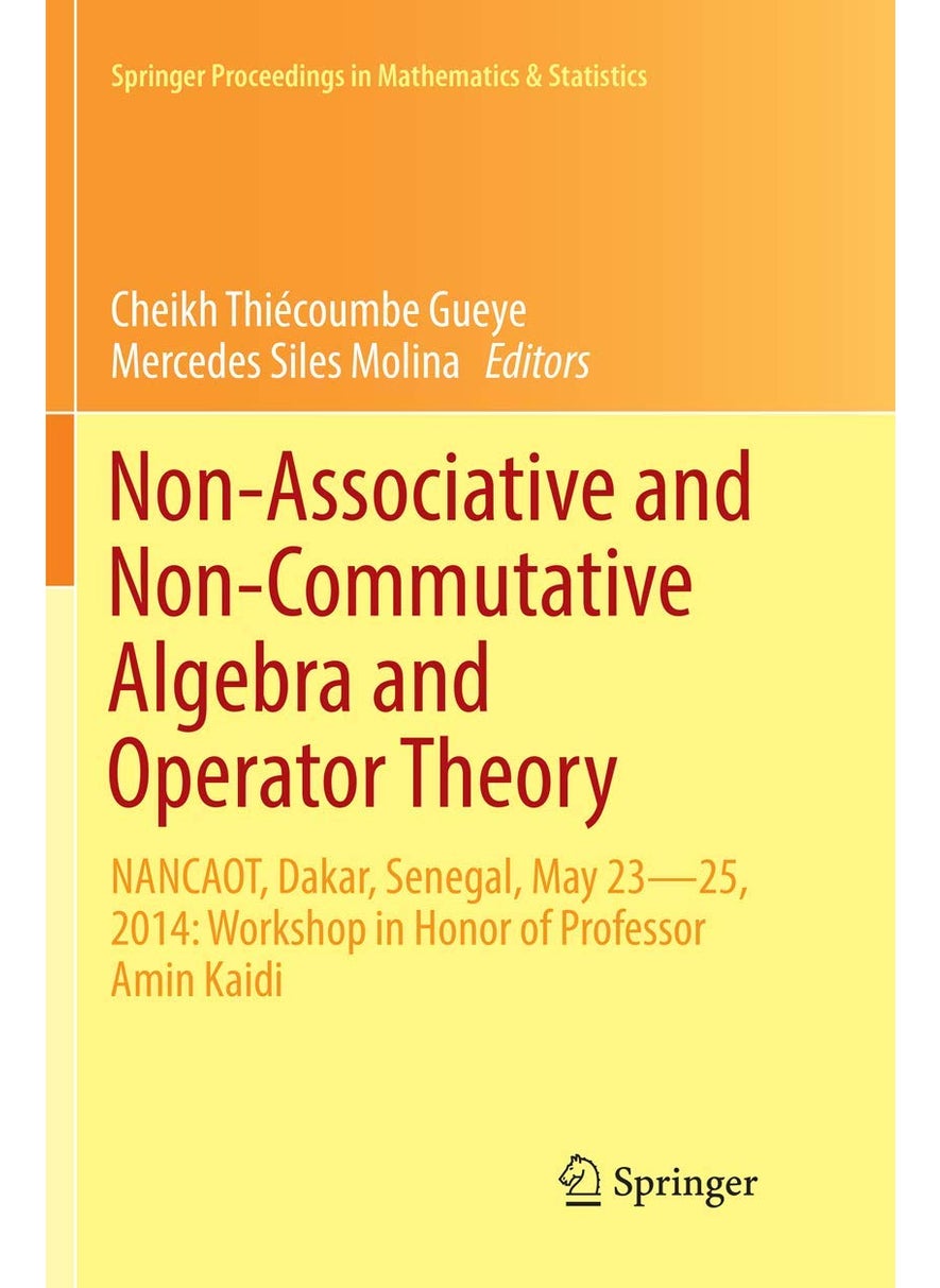 Non-Associative and Non-Commutative Algebra and Operator Theory: NANCAOT, Dakar, Senegal, May 23-25, 2014: Workshop in Honor of Professor Amin Kaidi 