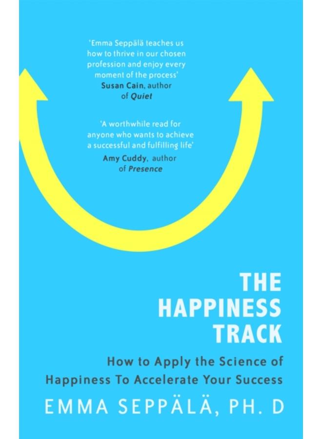The Happiness Track : How to Apply the Science of Happiness to Accelerate Your Success 