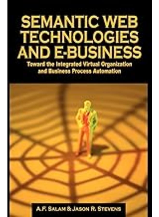 Semantic Web Technologies and E -Business: Toward the Integrated Virtual Organization and Business Process Automation