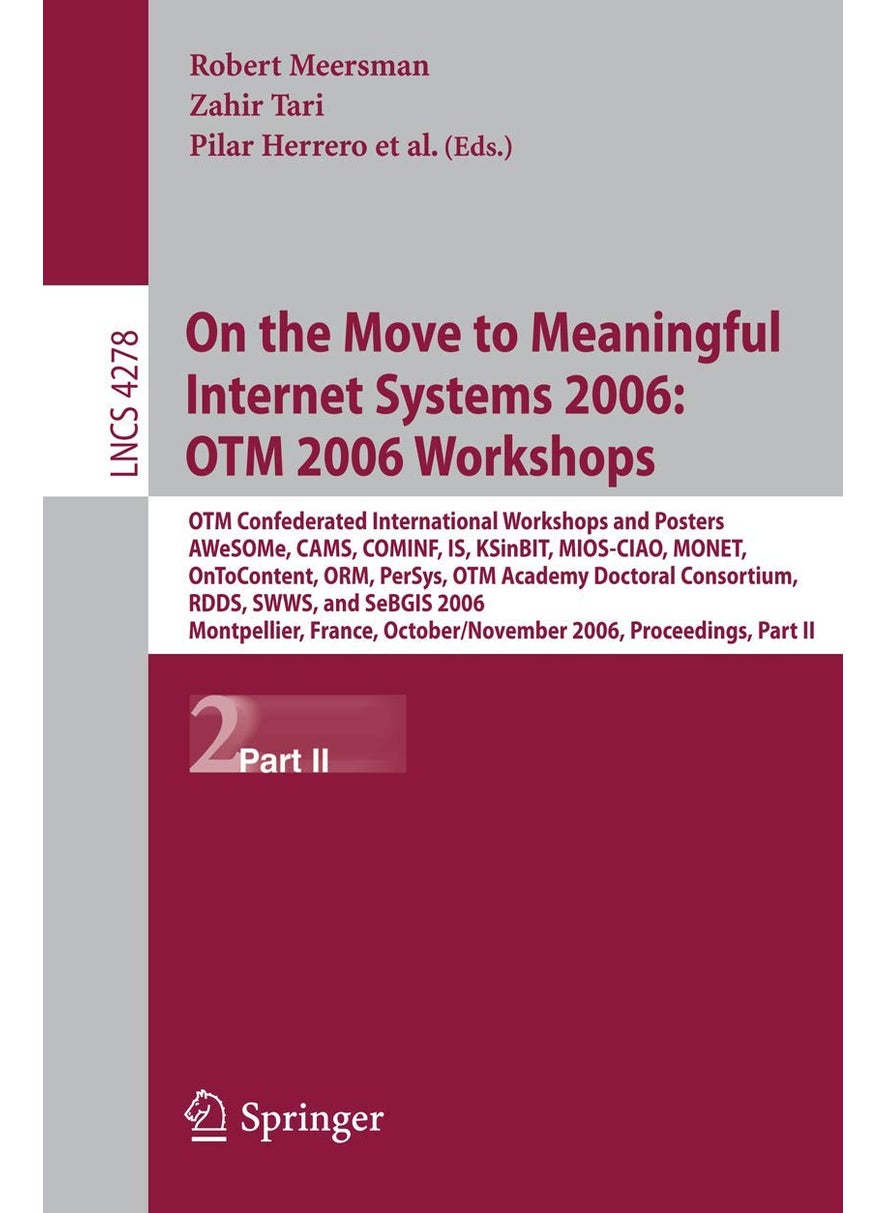 On the Move to Meaningful Internet Systems 2006: OTM 2006 Workshops: OTM Confederated International Conferences and Posters, AWeSOMe, CAMS,COMINF,IS,KSinBIT,MIOS-CIAO,MONET,OnToContent,ORM,PerSys,OTM Academy Doctoral Consortium, RDDS,SWWS,SeBGIS 2006, Montpellier, France, October 29 - November 3, 2006, Proceedings, Part II 