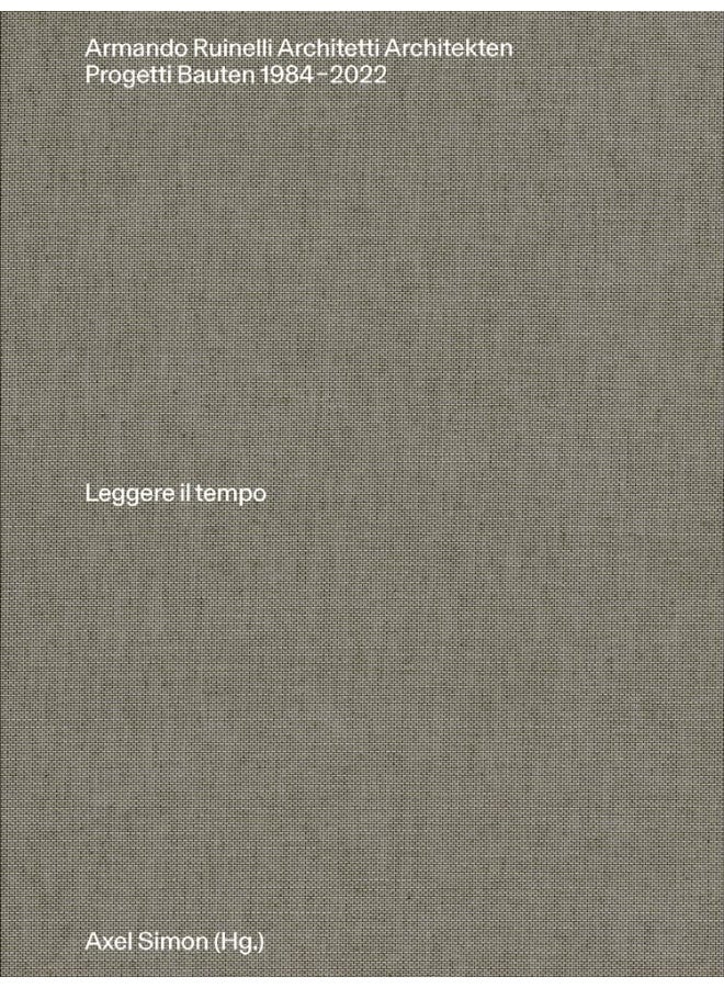 Armando Ruinelli Architetti: Progetti 1984-2022. Leggere il tempo 
