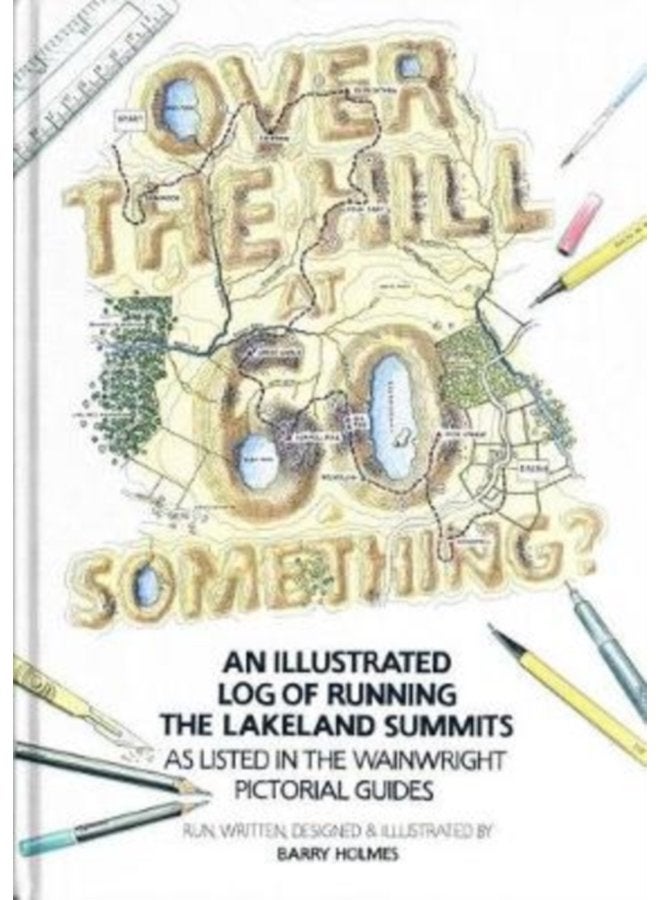 Over the Hill at 60 Something An illustrated log of running the Lakeland summits as listed in the Wainwright Pictorial Guides - Hardback
