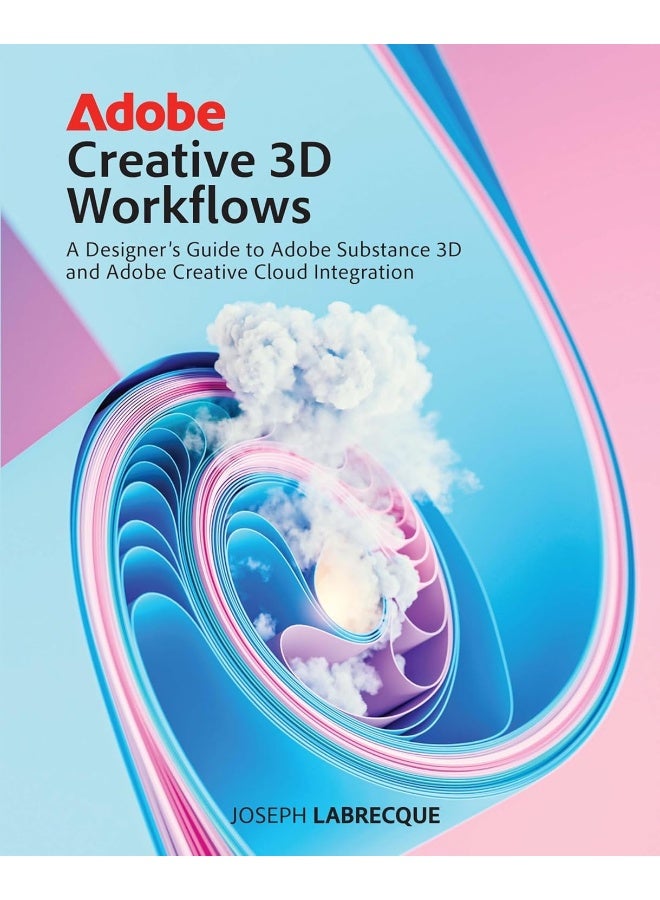 Adobe Creative 3D Workflows: A Designer's Guide to Adobe Substance 3D and Adobe Creative Cloud Integration 