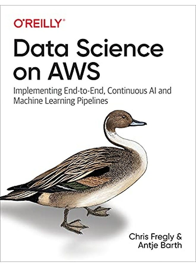 Data Science On Aws Implementing Endtoend Continuous Ai And Machine Learning Pipelines By Fregly, Chris - Barth, Antje Paperback