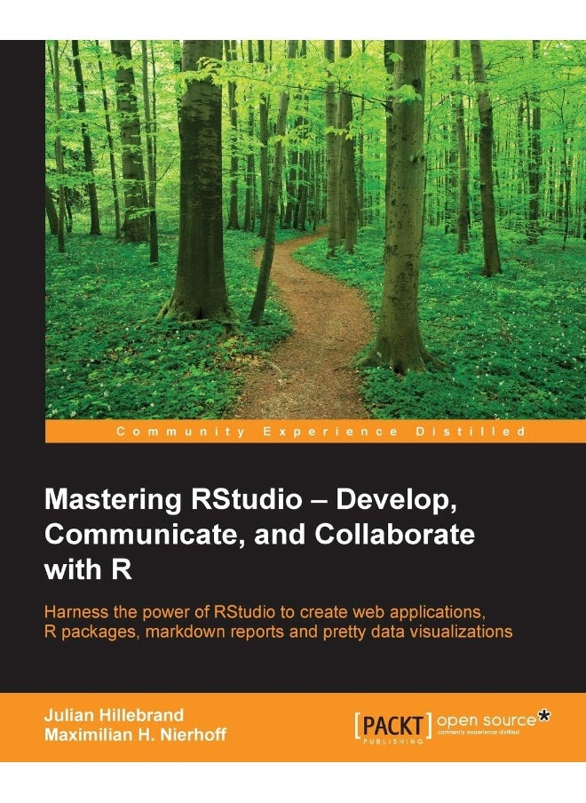 Mastering RStudio: Harness the power of RStudio to create web applications, R packages, markdown reports and pretty data visualizations 